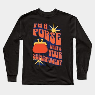 I'm A Purse, Whats Your Superpower? Long Sleeve T-Shirt